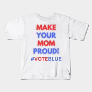 MAKE YOUR MOM PROUD!  #VOTEBLUE Kids T-Shirt